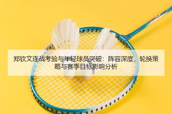 郑钦文连战考验与年轻球员突破：阵容深度、轮换策略与赛季目标影响分析